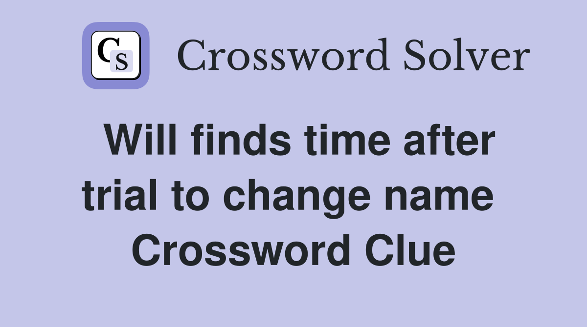 Will finds time after trial to change name  Crossword Clue