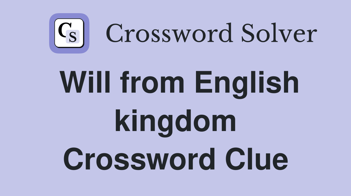 Will from English kingdom Crossword Clue