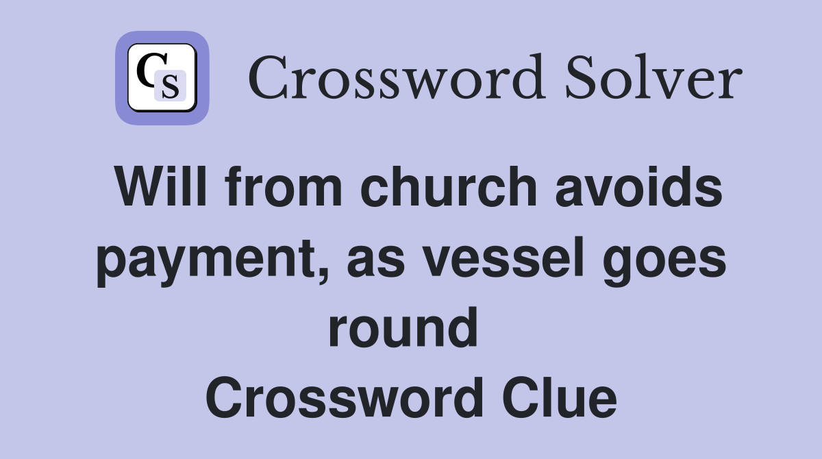 Will from church avoids payment, as vessel goes round  Crossword Clue