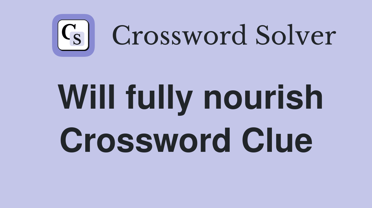 Will fully nourish Crossword Clue