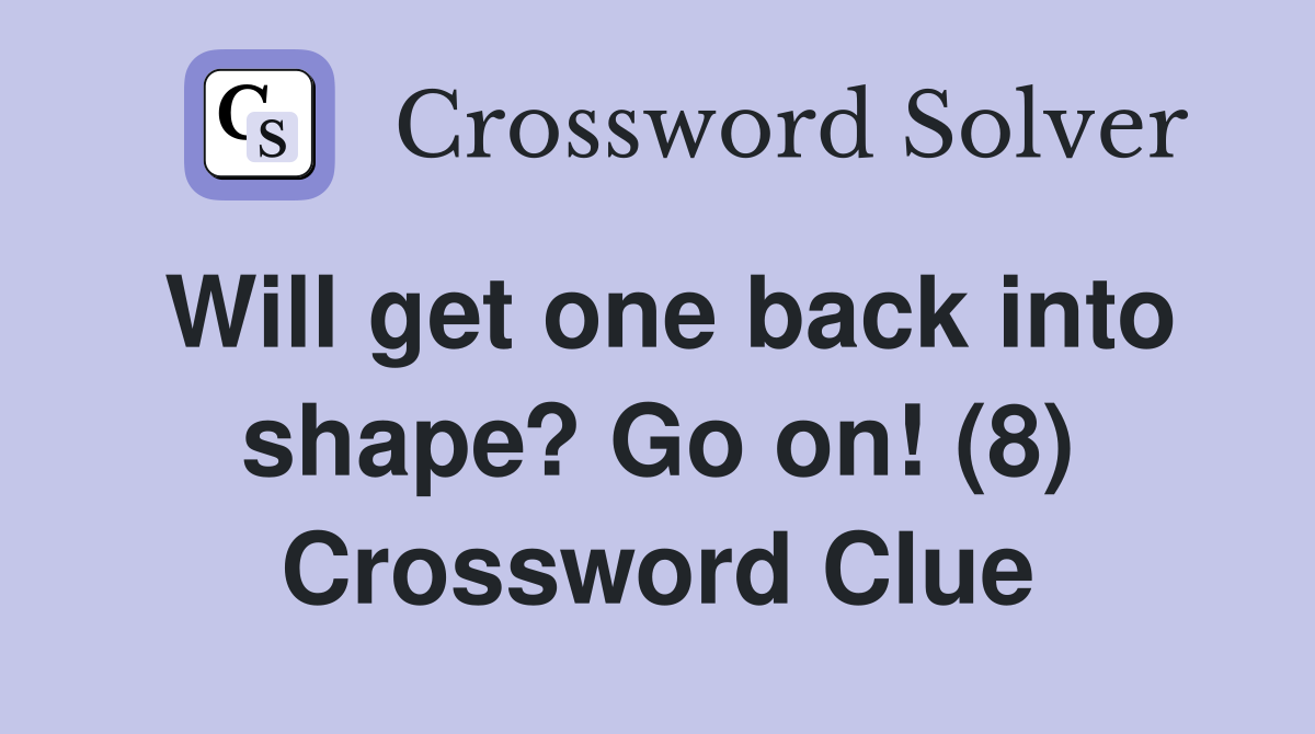 Will get one back into shape? Go on! (8) Crossword Clue