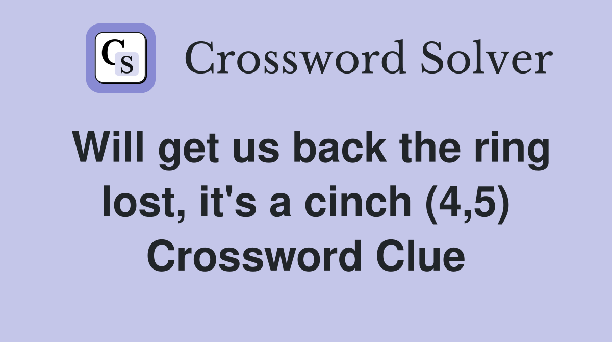Will get us back the ring lost, it's a cinch (4,5) Crossword Clue