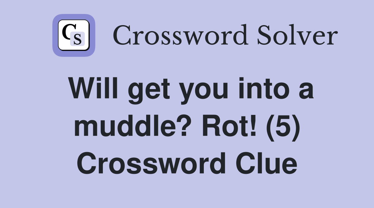 Will get you into a muddle? Rot! (5) Crossword Clue