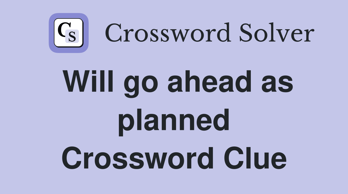 Will go ahead as planned Crossword Clue