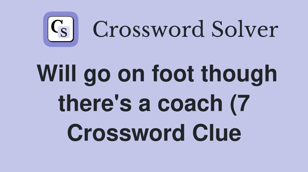 Will go on foot though there #39 s a coach (7) Crossword Clue Answers Will go on foot though there #39 s a coach (7) Crossword Clue Answers