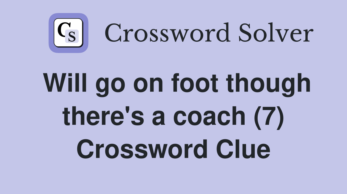 Will go on foot though there #39 s a coach (7) Crossword Clue Answers