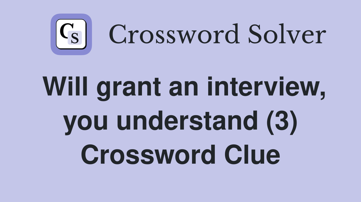 Will grant an interview, you understand (3) Crossword Clue