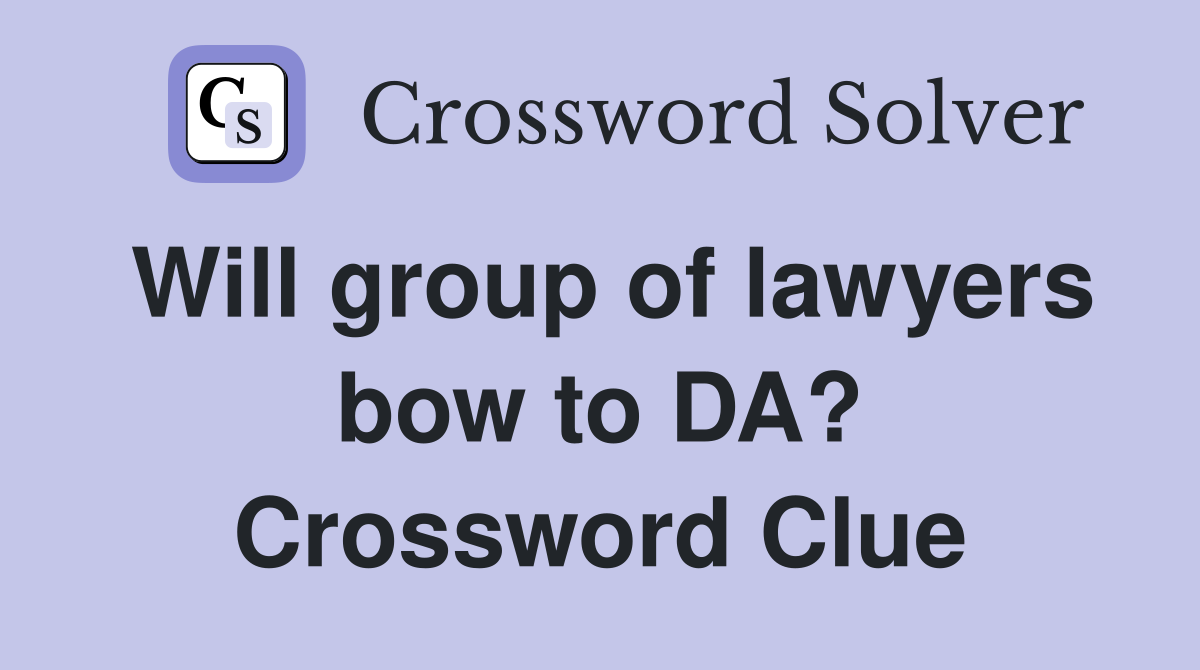Will group of lawyers bow to DA? Crossword Clue