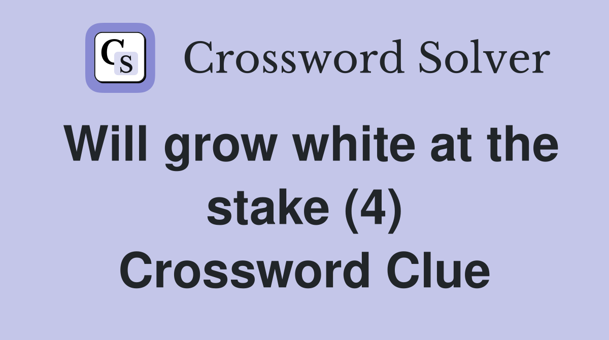 Will grow white at the stake (4) Crossword Clue