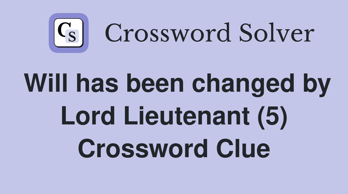 Will has been changed by Lord Lieutenant (5) Crossword Clue