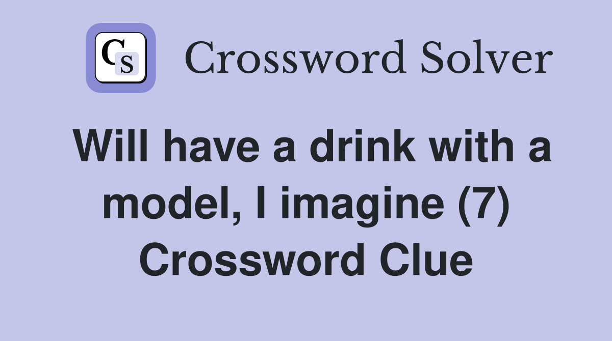 Will have a drink with a model, I imagine (7) Crossword Clue