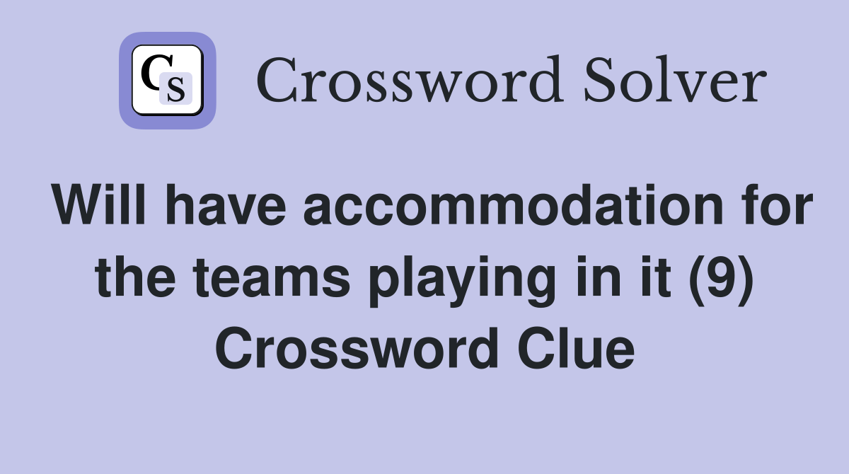 Will have accommodation for the teams playing in it (9) Crossword Clue