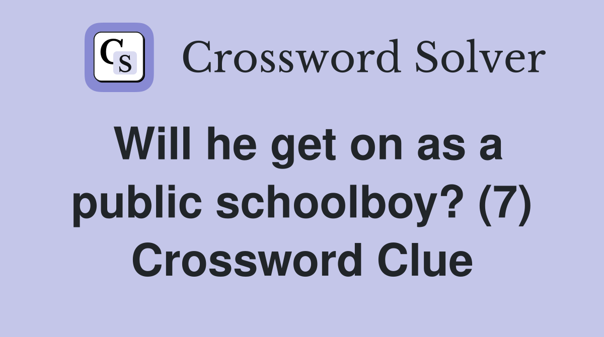 Will he get on as a public schoolboy? (7) Crossword Clue