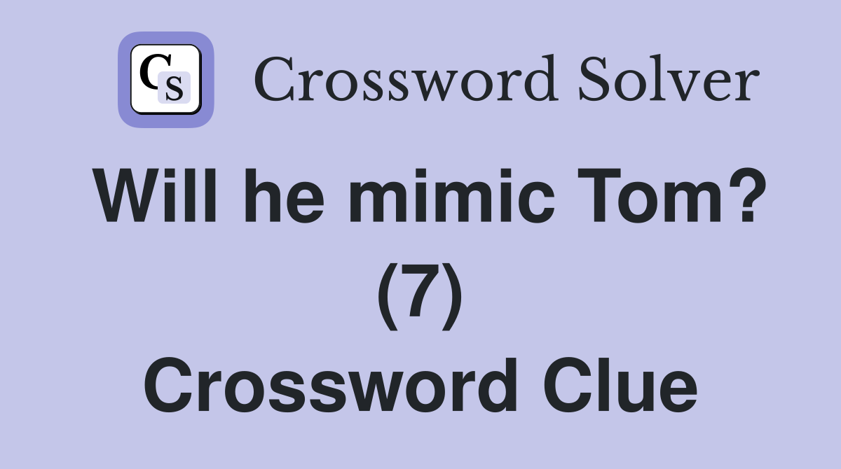 Will he mimic Tom? (7) Crossword Clue