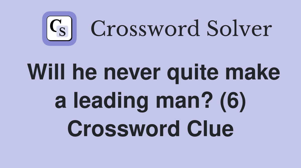 Will he never quite make a leading man? (6) Crossword Clue