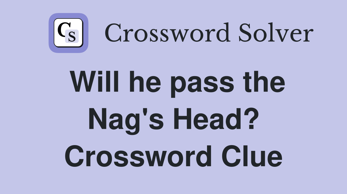 Will he pass the Nag's Head? Crossword Clue