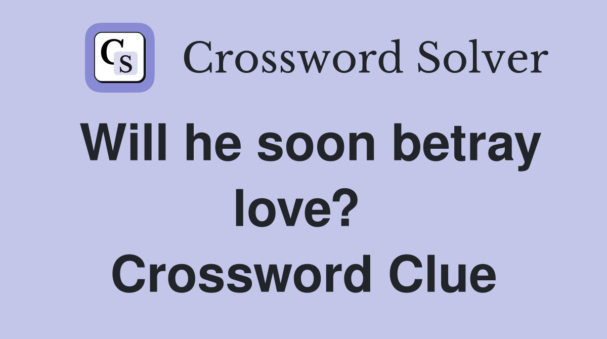 Will he soon betray love?  Crossword Clue