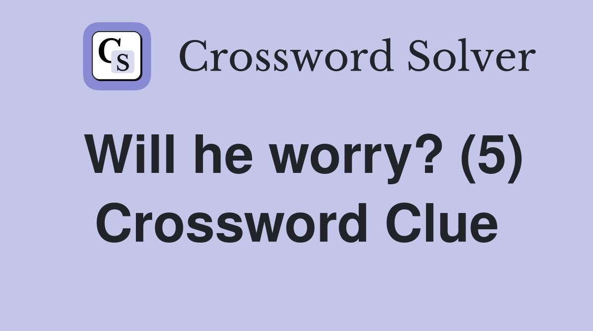 Will he worry? (5) Crossword Clue