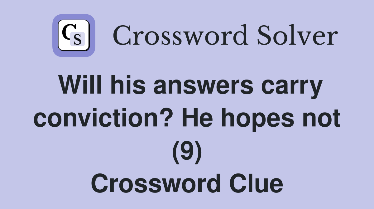 Will his answers carry conviction? He hopes not (9) Crossword Clue