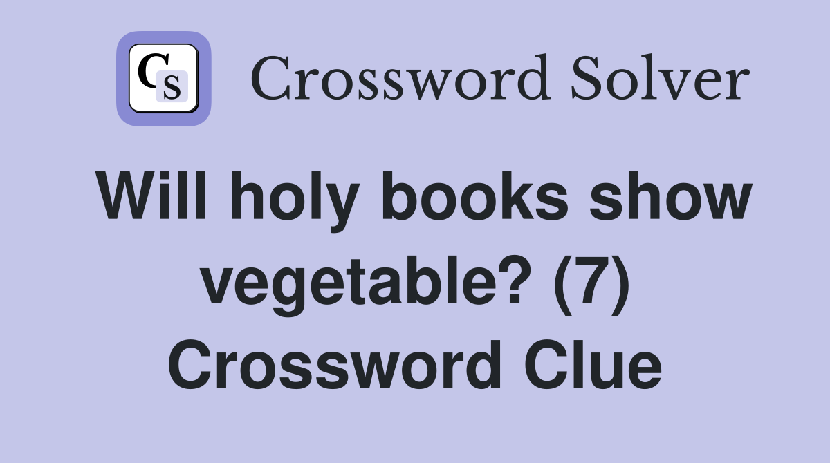 Will holy books show vegetable? (7) Crossword Clue