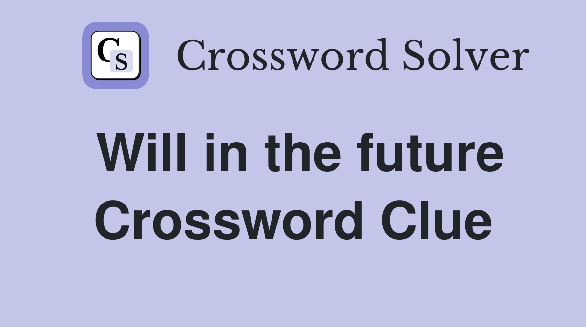 Will in the future Crossword Clue