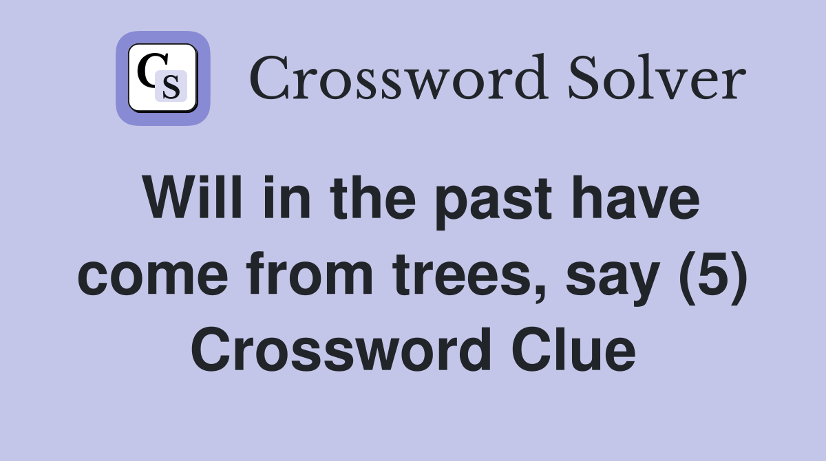 Will in the past have come from trees, say (5) Crossword Clue