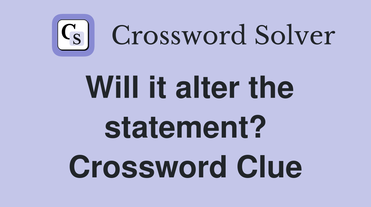 Will it alter the statement? Crossword Clue