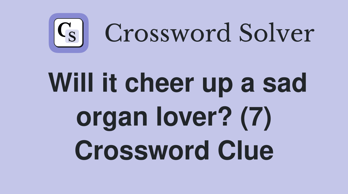 Will it cheer up a sad organ lover? (7) Crossword Clue