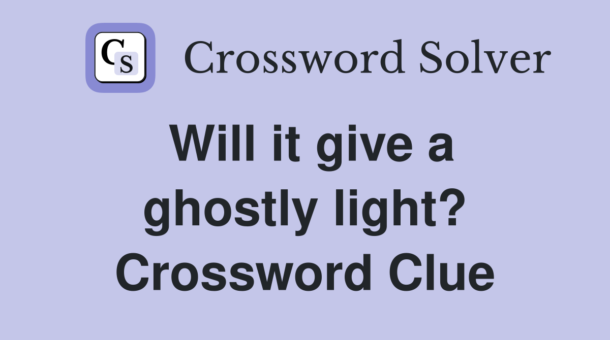 Will it give a ghostly light? Crossword Clue