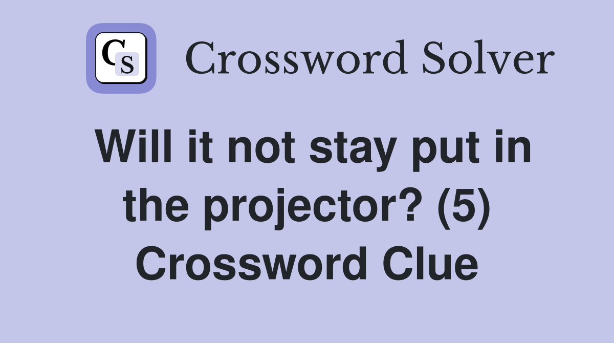 Will it not stay put in the projector? (5) Crossword Clue