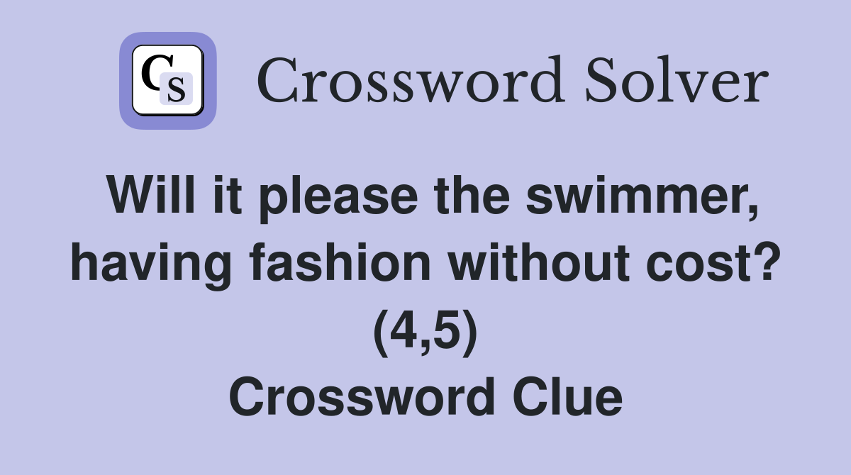 Will it please the swimmer, having fashion without cost? (4,5) Crossword Clue