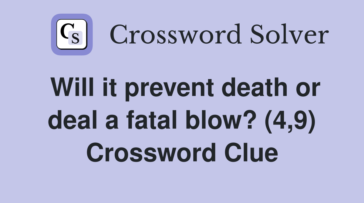 Will it prevent death or deal a fatal blow? (4,9) Crossword Clue