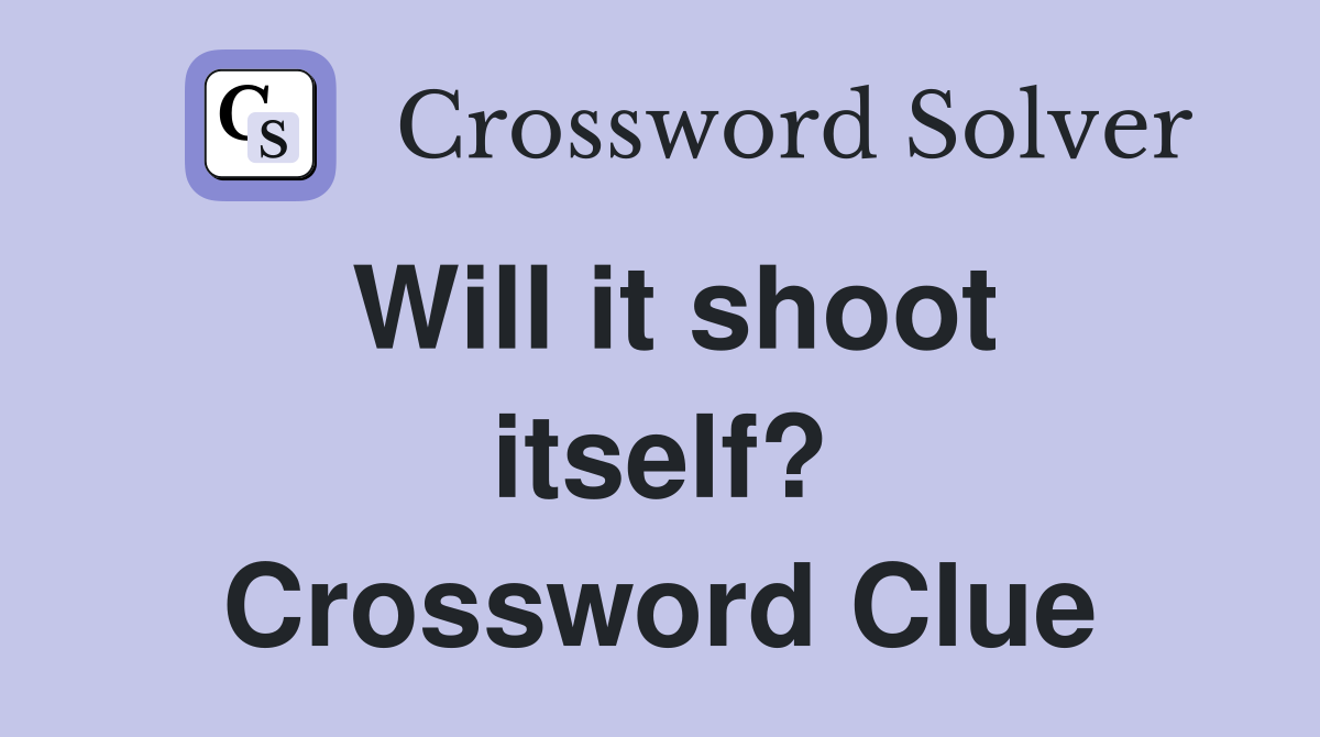 Will it shoot itself? Crossword Clue