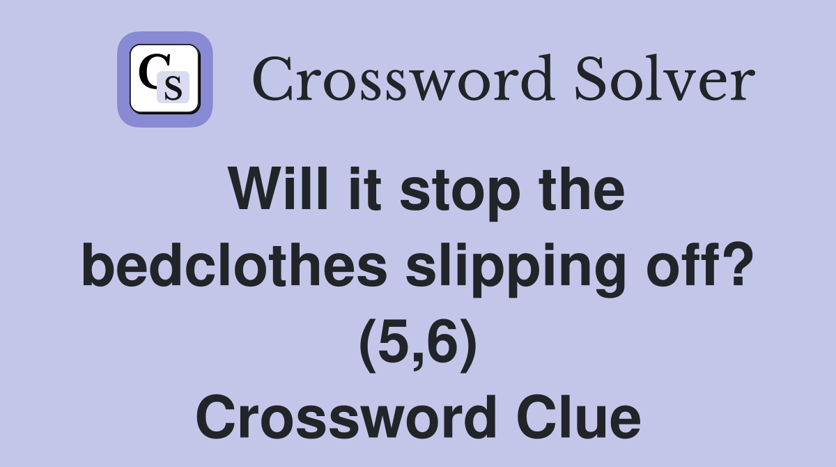 Will it stop the bedclothes slipping off? (5,6) Crossword Clue