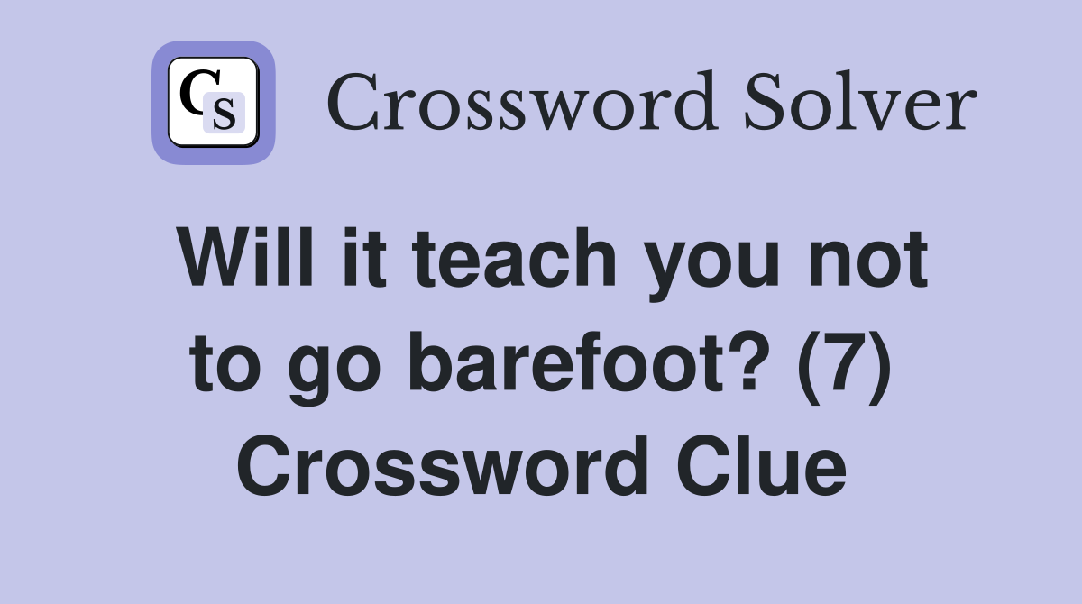 Will it teach you not to go barefoot? (7) Crossword Clue