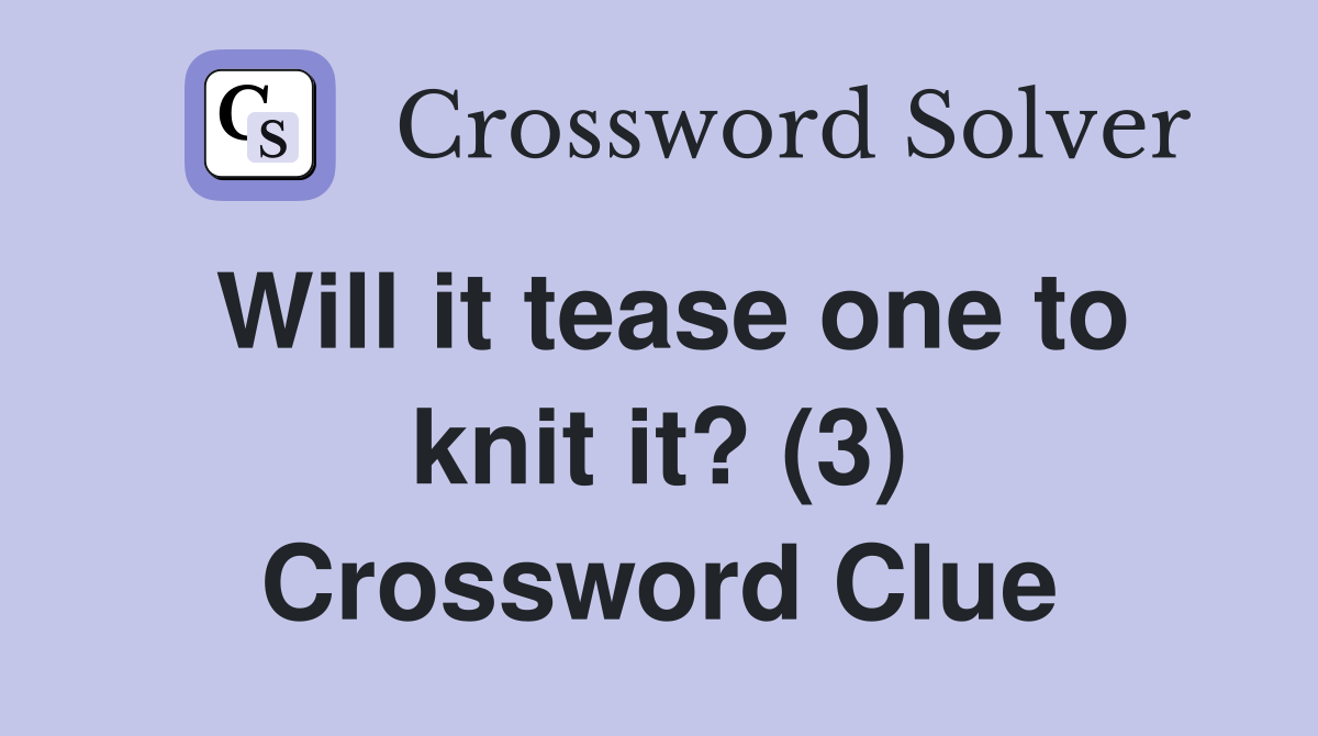 Will it tease one to knit it? (3) Crossword Clue