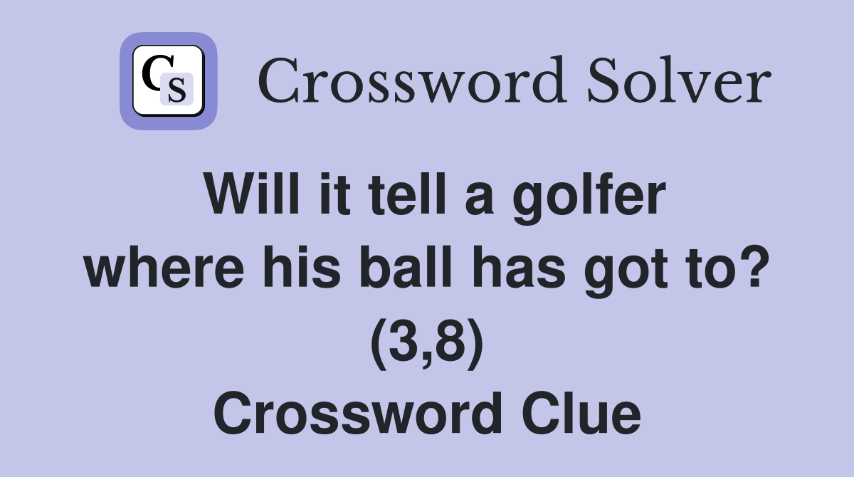 Will it tell a golfer where his ball has got to? (3,8) Crossword Clue