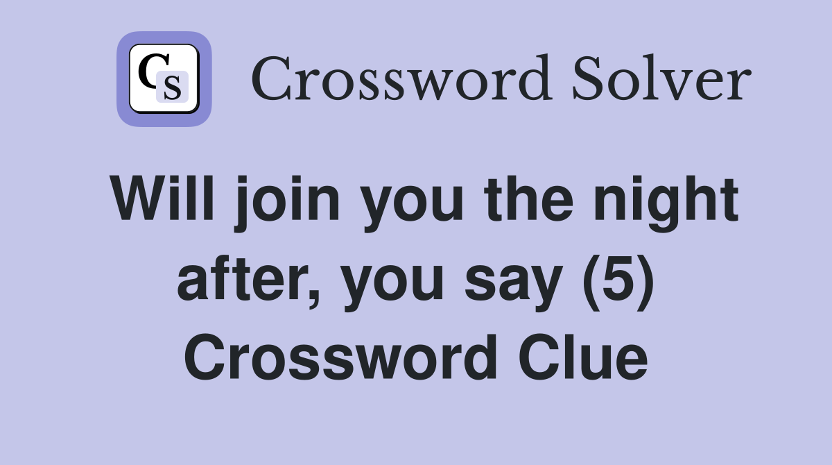 Will join you the night after, you say (5) Crossword Clue