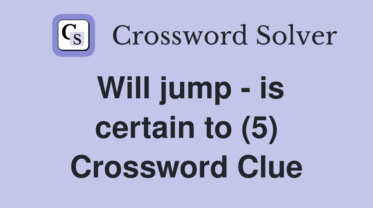 Will jump - is certain to (5) Crossword Clue