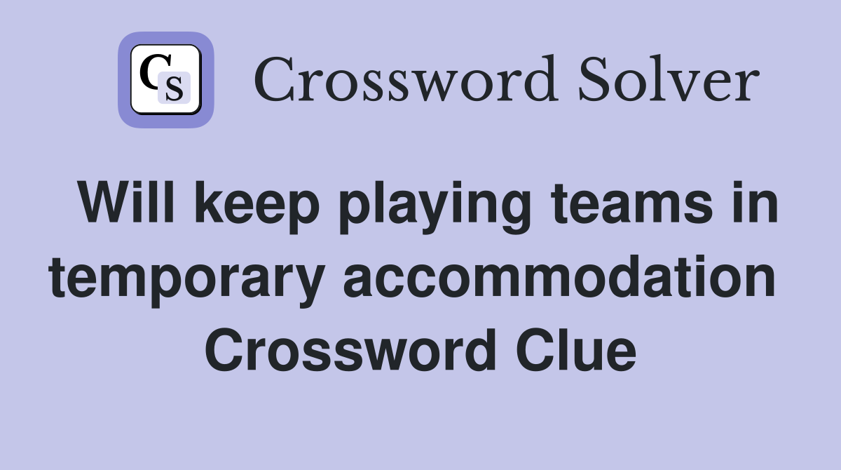 Will keep playing teams in temporary accommodation  Crossword Clue
