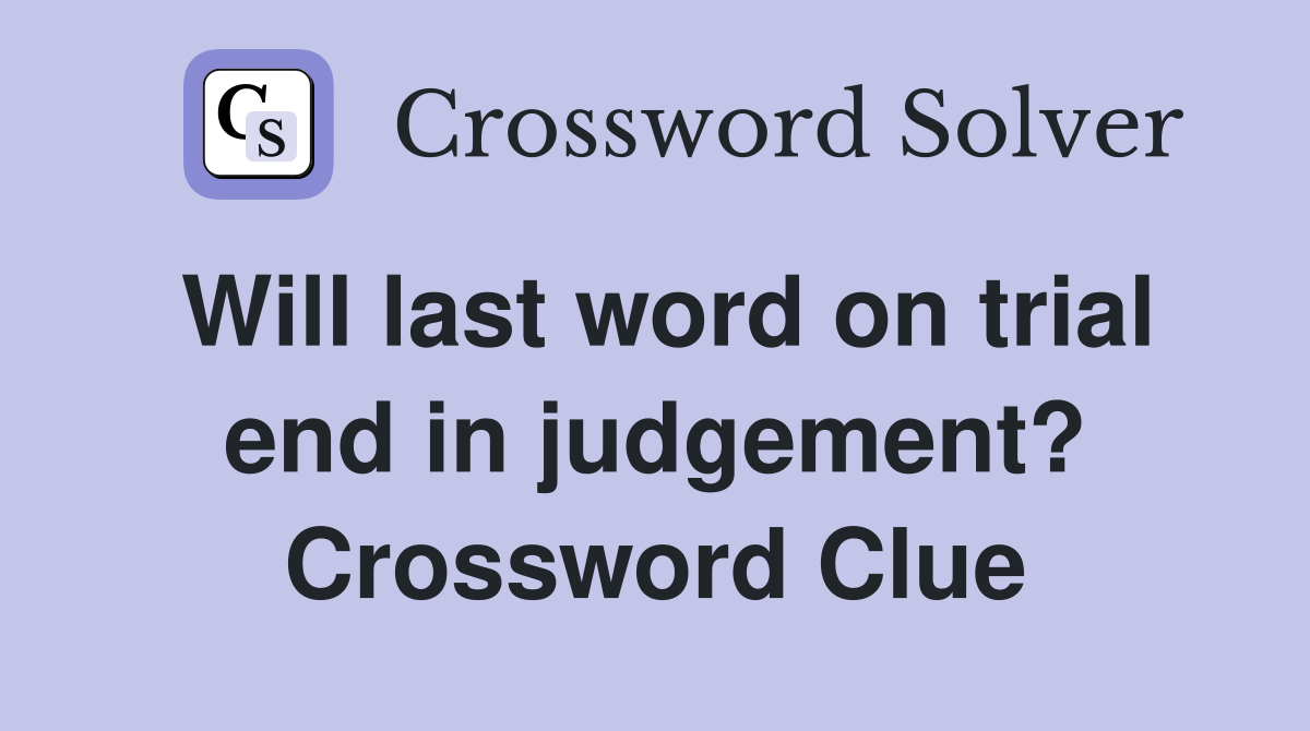 Will last word on trial end in judgement? Crossword Clue