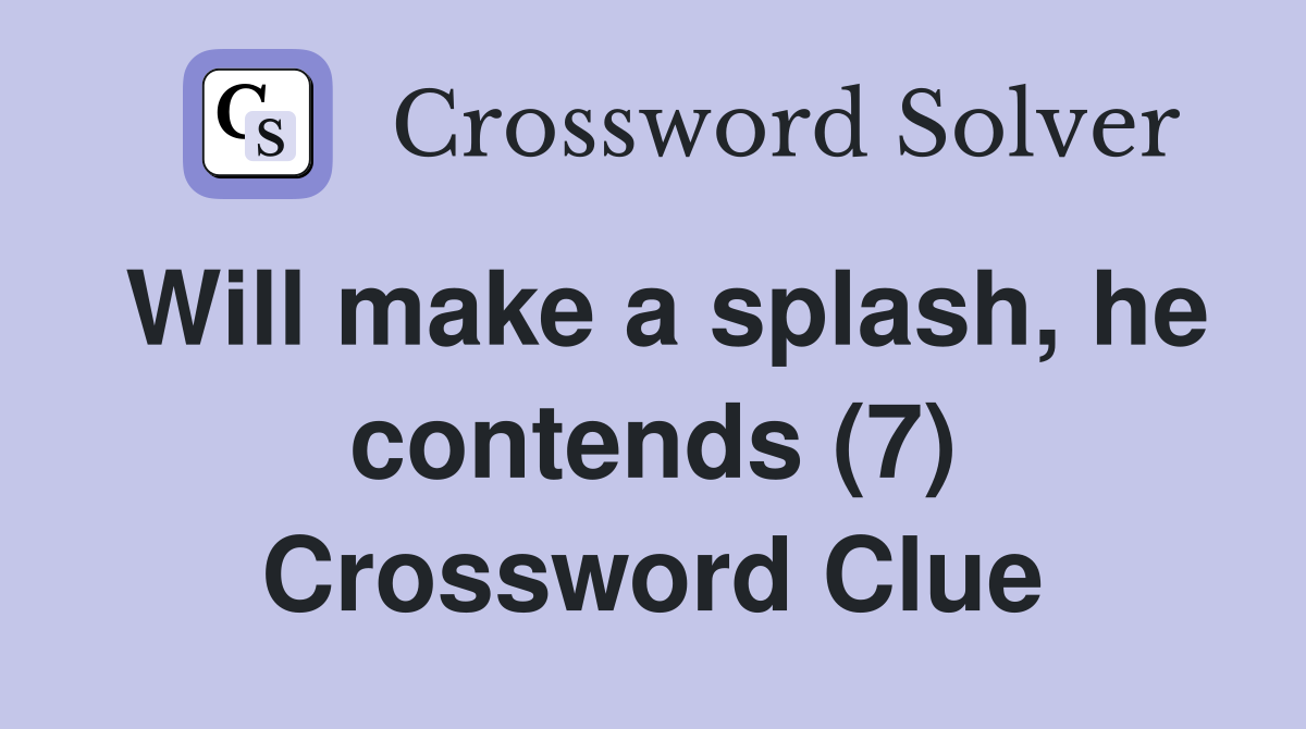 Will make a splash, he contends (7) Crossword Clue