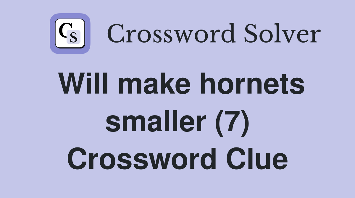 Will make hornets smaller (7) Crossword Clue