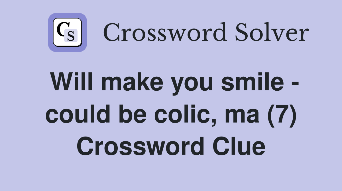 Will make you smile - could be colic, ma (7) Crossword Clue