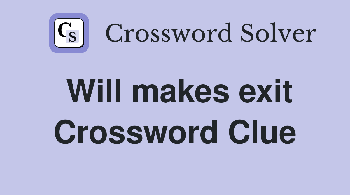 Will makes exit Crossword Clue