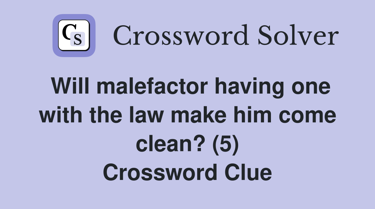 Will malefactor having one with the law make him come clean? (5) Crossword Clue
