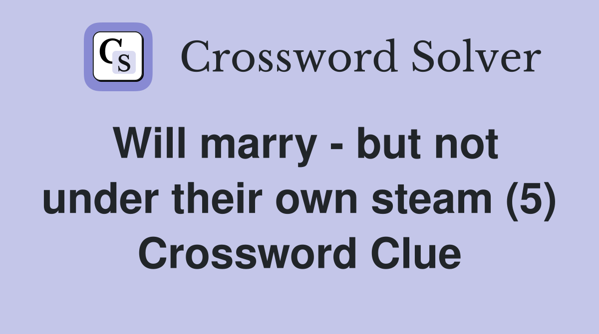 Will marry - but not under their own steam (5) Crossword Clue