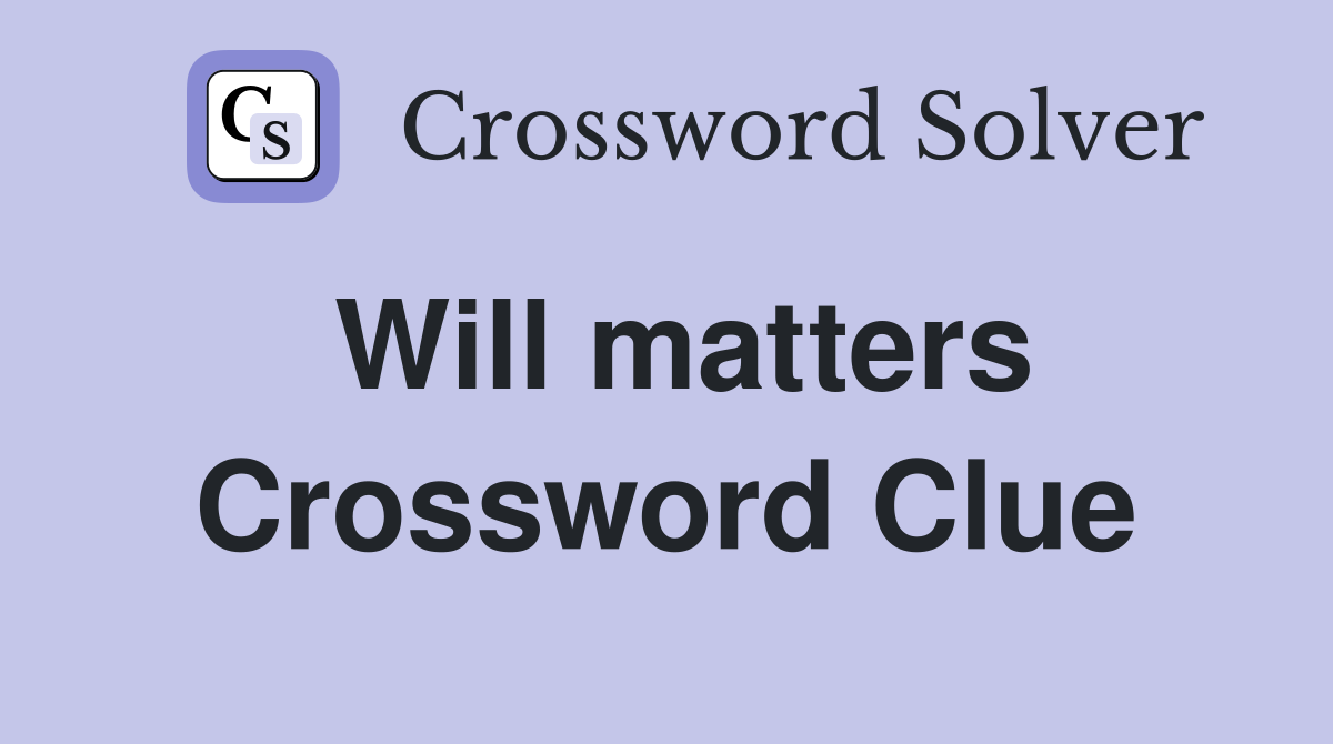 Will matters Crossword Clue