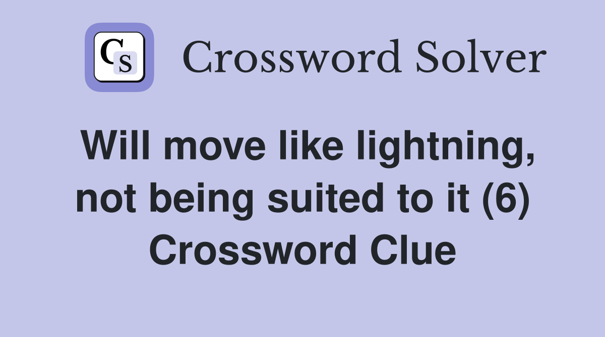 Will move like lightning, not being suited to it (6) Crossword Clue