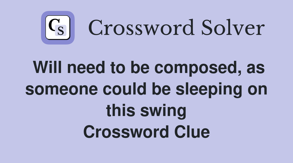 Will need to be composed, as someone could be sleeping on this swing Crossword Clue